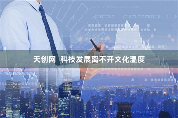 天创网  科技发展离不开文化温度