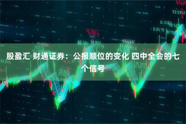 股盈汇 财通证券：公报顺位的变化 四中全会的七个信号