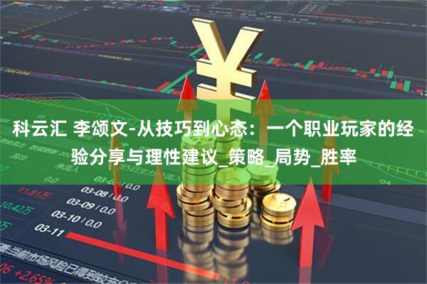 科云汇 李颂文-从技巧到心态：一个职业玩家的经验分享与理性建议_策略_局势_胜率